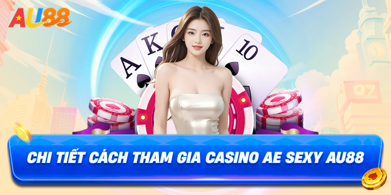 Chi tiết cách tham gia casino AE Sexy AU88