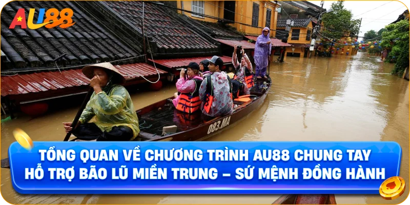 Tổng Quan Về Chương Trình AU88 Chung Tay Hỗ Trợ Bão Lũ Miền Trung – Sứ Mệnh Đồng Hành